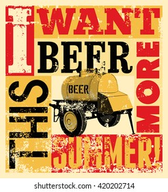 Beer phrase typographic vintage grunge poster with an iron barrel of beer on wheels. Retro vector illustration.