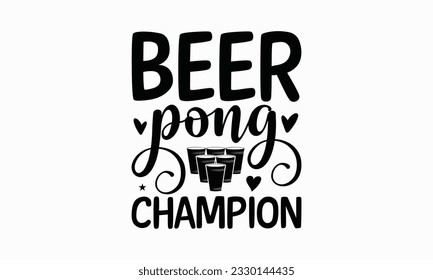 Beer pong champion - Beer T-shirt Design Template, Logo Design, Sign Making, Card Making, Scrapbooking, Vinyl Decals and Many More.