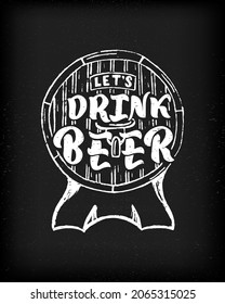 Beer quote Let's drink beer. Funny phrase in barrel. On black chalkboard background.Hand lettering design. Template of print, poster, banner, greeting card, decoration of festival, Oktoberfest. Sketch