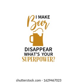 Beer quote lettering typography. I make beer disappear what is your superpower