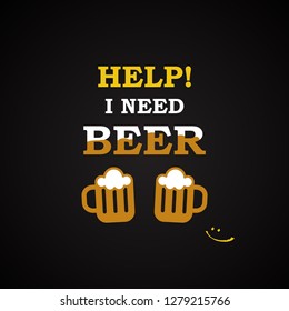 Beer quotes. Help, I need beer - funny inscription template.