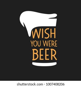 Beer related quote typography. Wish you were beer. Pub wall poster. Vector vintage illustration.