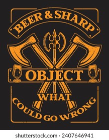 Beer and sharp object what could go wrong design axe and beer glass