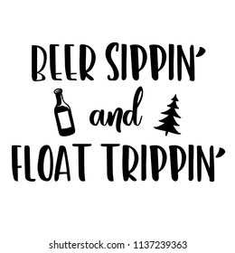 Beer Sippin' And Float Trippin' . For that float trip on the river!  Fun design for personal use on tshirts and such.  Use in home vinyl cutting machines.