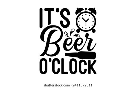 It’s beer o’clock - Beer T Shirt Design, Hand drawn vintage illustration with hand-lettering and decoration elements, bag, cups, card, prints and posters.