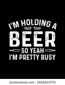 Beer T-shirt Design I'm Holding a Beer So Yeah I'm Pretty Busy