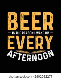 Beer T-shirt Design Beer is the reason i wake up every afternoon