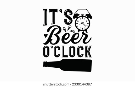 It’s beer o’clock - Beer T-shirt Design Template, Print On Mugs, Birthday Cards, Wall Decals, Car Decals, Stickers, Birthday Party Decorations, Cuts And More Use.