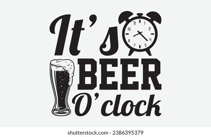 It’s Beer O’clock -Beer T-Shirt Design, Vintage Calligraphy Design, With Notebooks, Wall, Stickers, Mugs And Others Print, Vector Files Are Editable. svg