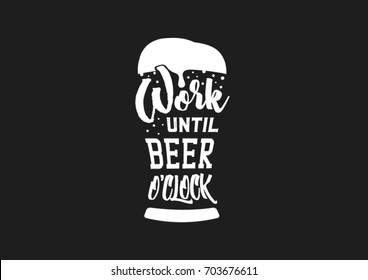 Beer typography illustration. Lettering inside the beer bocal. work until beer o'clock. Symbol for bar or pub menu. Quote