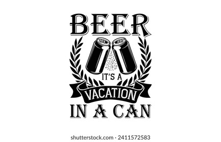 Beer it’s a vacation in a can - Beer T Shirt Design, Hand drawn vintage illustration with hand-lettering and decoration elements, bag, cups, card, prints and posters.