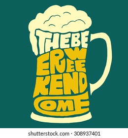 The beer weekend come. Handmade Typographic Art for Poster Print Greeting Card T shirt apparel design, hand crafted vector illustration. 