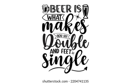 beer is what makes you see double and feet single - Alcohol svg t shirt design, Girl Beer Design, Prost, Pretzels and Beer, Calligraphy graphic design, SVG Files for Cutting Cricut and Silhouette, EPS