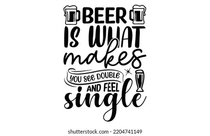 beer is what makes you see double and feel single - Alcohol svg t shirt design, Girl Beer Design, Prost, Pretzels and Beer, Calligraphy graphic design, SVG Files for Cutting Cricut and Silhouette, EPS