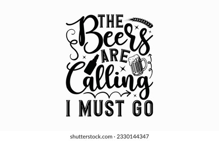 The beers are calling I must go - Beer T-shirt Design Template, Logo Design, Sign Making, Card Making, Scrapbooking, Vinyl Decals and Many More.