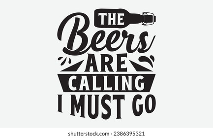 The Beers Are Calling I Must Go -Beer T-Shirt Design, Modern Calligraphy Hand Drawn Typography Vector, Illustration For Prints On And Bags, Posters Mugs. svg