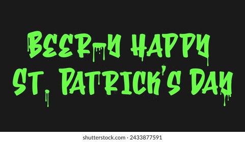 Beer-y happy St. Patrick's Day. Graffiti clip art. Urban street style. Greeting lettering text. Splash effects and drops. Grunge and spray texture.