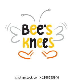 Bee's knees - inspire and motivational quote.Hand drawn funny lettering. Print for inspirational poster, t-shirt, bag, cups, card, flyer, sticker, badge.  Simple cute original vector