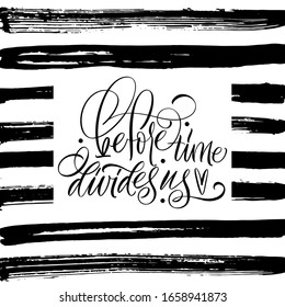 Before time divides us. Black inscription on a white background.  Cute greeting card, sticker or print made in the style of lettering and calligraphy. 