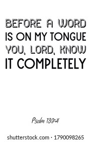 Before a word is on my tongue you, Lord, know it completely. Bible verse, quote