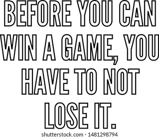 Before you can win a game you have to not lose it