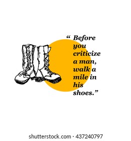 Before you criticize a man, walk a mile in his shoes. (Hand Drawn Vector Illustration Quote Poster Design)