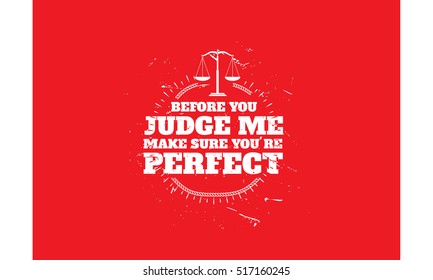 before you judge me, make sure you're perfect. bullying quote