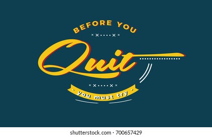 Before you quit, try.