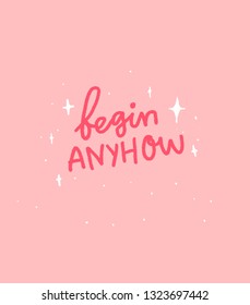 Begin anyhow. Motivational quote lettering on pink background.