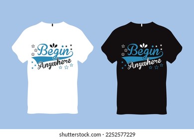 Begin Anywhere Typography Quote T Shirt design