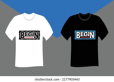 Begin anywhere Typography T Shirt Design