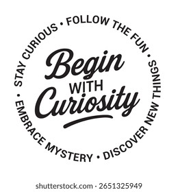 Begin with curiosity, stay curious, follow the fun, discover new things, embrace mystery, inspirational design quote, motivational quotes, typography illustration lettering quotes