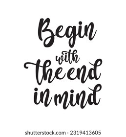 Begin With The End In Mind Cursive Calligraphy on White Background