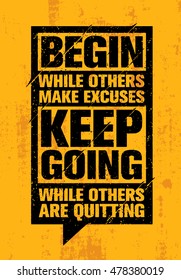 Begin While Others Make Excuses. Keep Going While Others Are Quitting. Inspiring Creative Motivation Quote Card. Vector Typography Banner Design Concept On Grunge Texture Rough Background