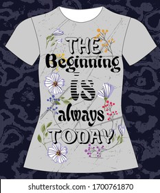 The Beginning is always today, slogan lovely graphic design and cute flowers graphic design print for tee and t shirt and fabric