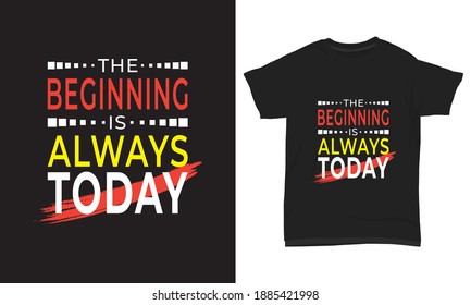 " The beginning is always today " typography t-shirt