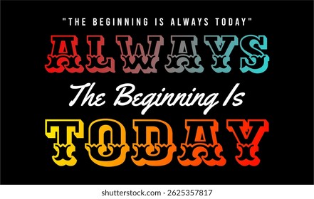 O começo é sempre hoje Design de vetor uso para impressão, t-shirt, DTG, DTF, sublimação, adesivo e muito mais