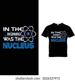 In the beginning was the nucleus-t shirt