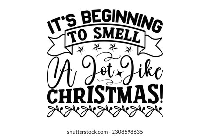 It's Beginning To Smell A Lot Like Christmas! - Cooking SVG Design, Hand drawn lettering phrase, Illustration  for prints on t-shirts, bags, posters, cards, Mug, and EPS, Files Cutting .