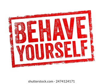 Behave Yourself - is an imperative instruction given to someone to conduct themselves properly and follow expected social norms or rules of behavior, text concept stamp