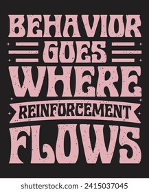 Behavior goes where reinforcement flows typography t shirt design with grunge effect