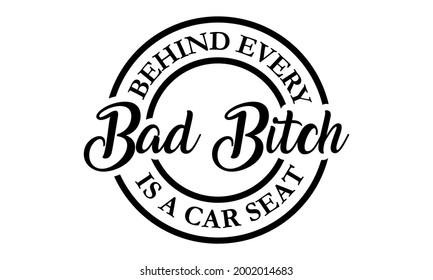 Behind Every Bad Bitch is a Car Seat funny mom Vector and Clip Art