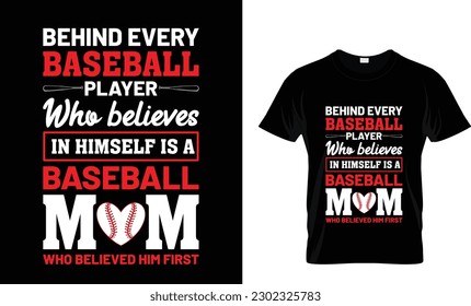 Behind every baseball player who believes in himself is a baseball mom who believed him first..... Best Baseball T-Shirt Design 