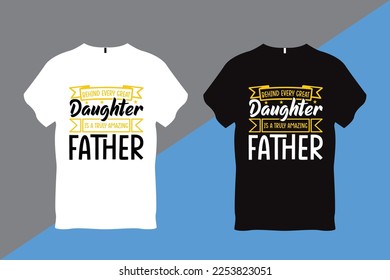 Behind Every Daughter is a truly Amazing Father Quote Typography T Shirt