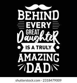 Behind Every Daughter is a Truly Amazing Dad, Dad SVG T shirt Design Template svg