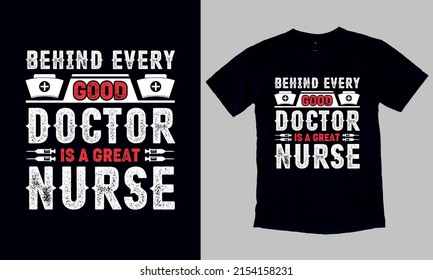 Behind Every Good Doctor Is A Great Nurse T-Shirt. Custom Typography and Vector Illustration T-Shirt Design Template For Nurse.