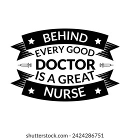 Behind Every Good Doctor Is a Great Nurse, Behind every good doctor is a great nurse - Nursing typographic slogan design vector, Behind every good doctor is a great nurse- Doctor t- shirt design.