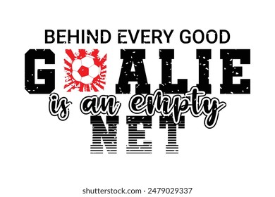 Behind Every Good Goalie Is An Empty Net. Soccer and Football. Sports Vector Illustration quote. Design for t shirt, typography, print, poster, banner, gift card, label sticker, flyer, mug design etc.