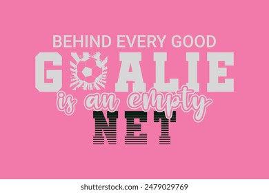 Behind Every Good Goalie Is An Empty Net. Soccer and Football. Sports Vector Illustration quote. Design for t shirt, typography, print, poster, banner, gift card, label sticker, flyer, mug design etc.