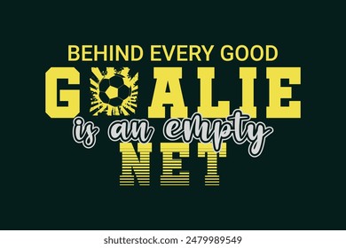 Behind Every Good Goalie Is An Empty Net. Soccer and Football. Sports Vector Illustration quote. Design for t shirt, typography, print, poster, banner, gift card, label sticker, flyer, mug design etc.